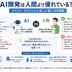 AI開発は人間より優れている？メリット・デメリットと正しい使い方を解説