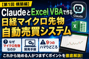 【第1回 構築編】ClaudeとExcel VBAで作る日経マイクロ先物自動売買システム ― なぜマイクロ先物なのか／開発手順／9つのハマりどころ